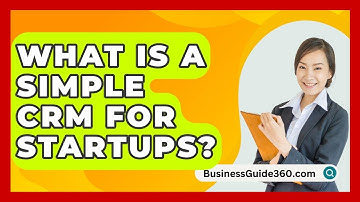 What Is A Simple CRM For Startups? - BusinessGuide360.com