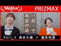 『福本さんと。』Part.5 清水大樹 &times; 福本有希 │ PRIZMAX【TALKin'】