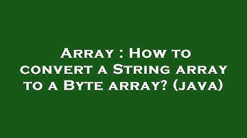 Array : How to convert a String array to a Byte array? (java)