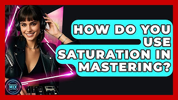 How Do You Use Saturation In Mastering? - Electronic Mix Masters
