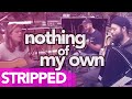 Nothing Of My Own (Stripped)
