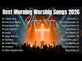 Powerful Worship Songs 2026 Best Nonstop Christian Praise Morning Worship Music Best Playlist 