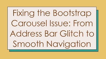 Fixing the Bootstrap Carousel Issue: From Address Bar Glitch to Smooth Navigation