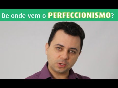 Vídeo: De Onde Vêm Os Perfeccionistas?