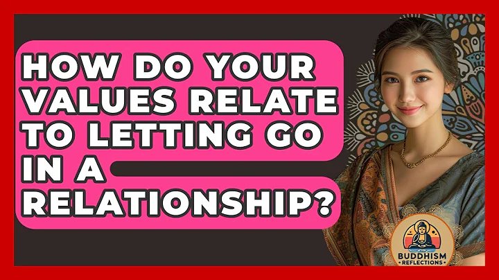 How Do Your Values Relate To Letting Go In A Relationship? - Buddhism Reflections