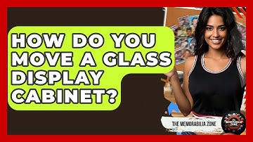 How Do You Move A Glass Display Cabinet? - The Memorabilia Zone