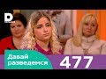 Давай разведемся | Выпуск 477