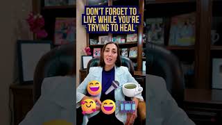 Dont forget to live while youre trying to heal