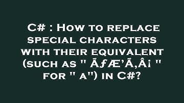 C# : How to replace special characters with their equivalent (such as " ÃƒÆ’Ã‚Â¡ " for " a") in C#?