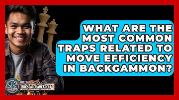 What Are The Most Common Traps Related To Move Efficiency In Backgammon? - The Board Game Xpert
