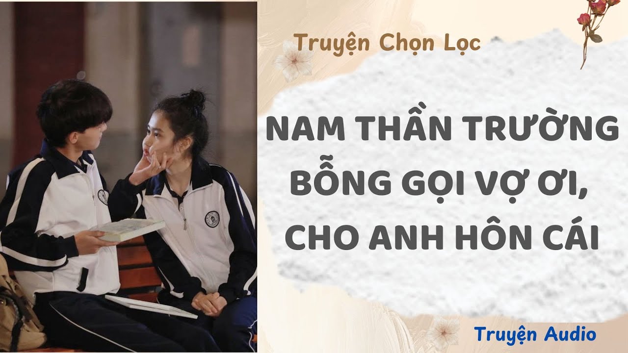 Nam Thần Trường Bỗng Gọi Vợ Ơi, Cho Anh Hôn Cái | TruyenAudio NauAn