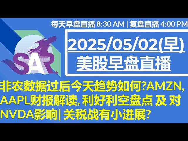 美股直播05/02[早盘] 非农数据过后今天趋势如何?AMZN, AAPL财报解读, 利好利空盘点 及 对 NVDA影响| 关税战有小进展?