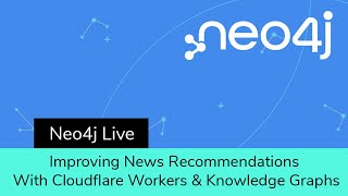 Neo4J Live Improving News Recommendations With Cloudflare Workers Knowledge Graphs