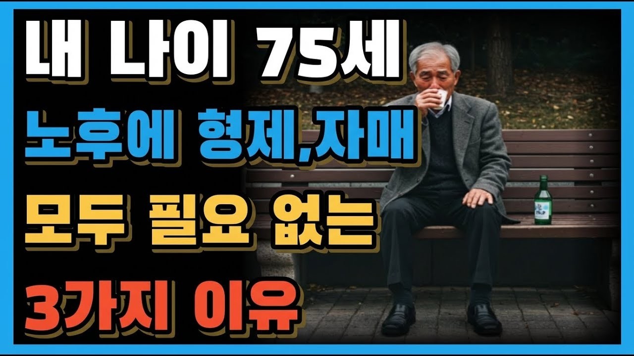 내 나이 75세 노후에 형제,자매 모두 필요 없는 3가지 이유!