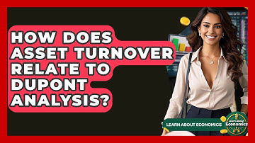How Does Asset Turnover Relate To DuPont Analysis? - Learn About Economics