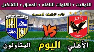 موعد مباراة الأهلي والمقاولون العرب اليوم في كأس الرابطة المصرية والقنوات الناقلة ?  الأهلي اليوم