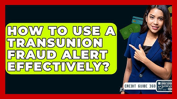 How To Use A TransUnion Fraud Alert Effectively? - CreditGuide360.com