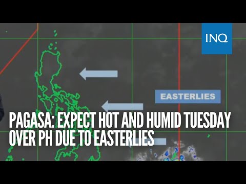 Pagasa: Expect hot and humid Tuesday over PH due to easterlies