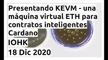 Presentando KEVM - una máquina virtual ETH para contratos inteligentes Cardano | IOHK 18 Dic 2020