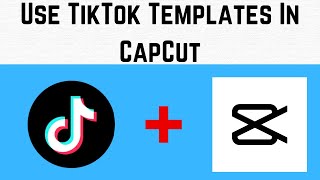 How to Use TikTok Templates In CapCut