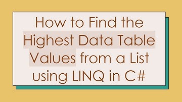 How to Find the Highest Data Table Values from a List using LINQ in C#