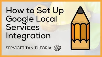 ServiceTitan Tutorial | How to Set Up Google Local Services Integration