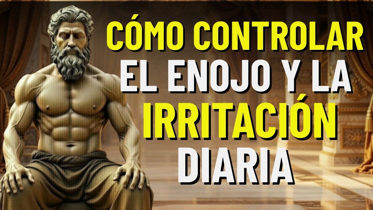 Cómo NO ENOJARSE ni MOLESTARSE NUNCA con NADIE | 11 Lecciones de ESTOICISMO