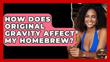 How Does Original Gravity Affect My Homebrew? - The Pint Guy