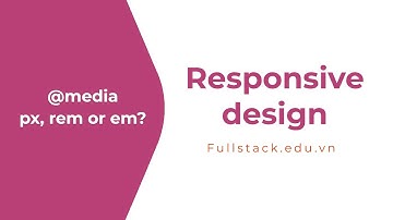 Sử dụng đơn vị nào khi dùng Media queries (@media) | Responsive design