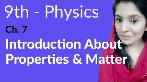 Matric part 1, ch 7, Introduction About Properties and Matter - Physics Ch 7- 9th Class Physics