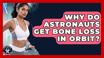 Why Do Astronauts Get Bone Loss In Orbit? - All About Astronauts