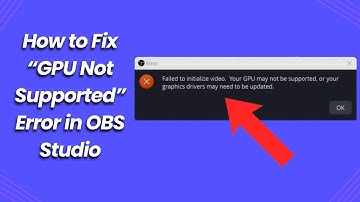 How to Fix “GPU Not Supported” Error in OBS Studio