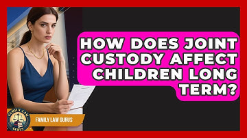 How Does Joint Custody Affect Children Long Term? - Family Law Gurus