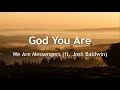 We Are Messengers - God You Are (Lyrics) [ft. Josh Baldwin]