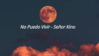 Señor kino - No Puedo Vivir | Letra