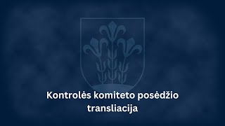 Kontrolės komiteto posėdis, 2024-05-07