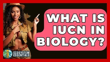 What Is IUCN In Biology? - Ecosystem Essentials