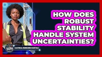 How Does Robust Stability Handle System Uncertainties? - Electrical Engineering Essentials