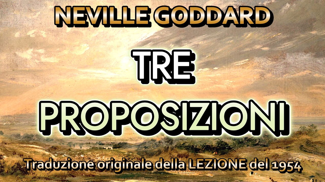 TRE PROPOSIZIONI - LEZIONE DI NEVILLE GODDARD del 1954.