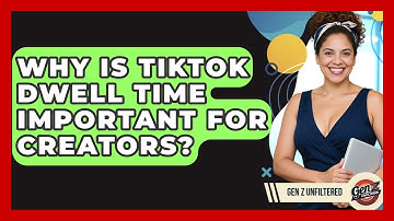Why Is TikTok Dwell Time Important For Creators? - Gen Z Unfiltered