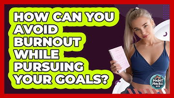 How Can You Avoid Burnout While Pursuing Your Goals? - Habit Hacks Hub