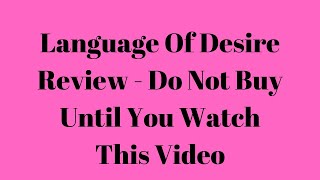 Language Of Desire Review - Do Not Buy Until You Watch This Video