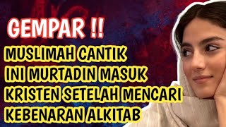 GEMPAR KESAKSIAN KRISTEN MUSLIMAH INI MURTAD MASUK KRISTEN SETELAH BACA ALKITAB