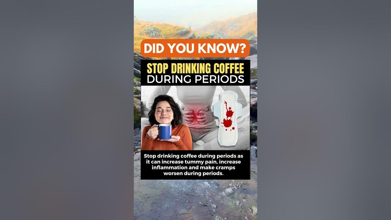 Stop drinking coffee during periods YouTube