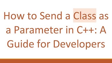 How to Send a Class as a Parameter in C++: A Guide for Developers