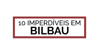 10 lugares imperdíveis em Bilbau