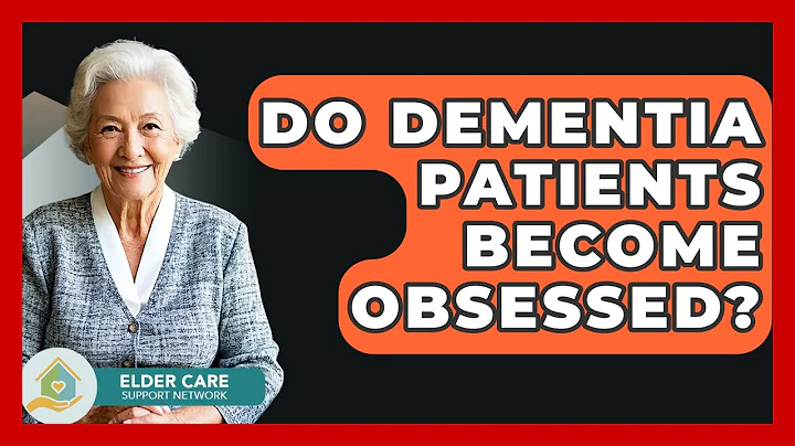 Do Dementia Patients Become Obsessed? - Elder Care Support Network