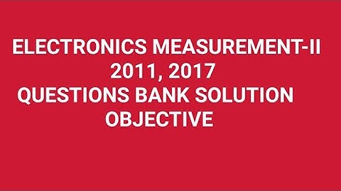 MEASUREMENTS-II , 2011 AND 2017 PREVIOUS YEAR QUESTION AND ANSWER OBJECTIVE BY:- ADPS CHANNEL