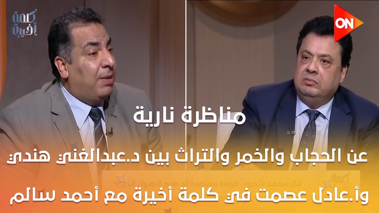 مناظرة نارية عن الحجاب والخمر والتراث بين د.عبدالغني هندي وأ.عادل عصمت في كلمة أخيرة مع أحمد سالم