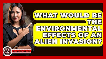 What Would Be The Environmental Effects Of An Alien Invasion? - The Action Reel